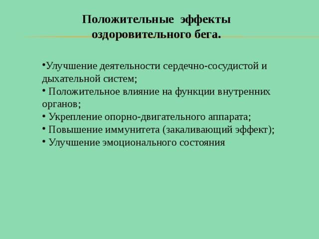 Положительные эффекты оздоровительного бега. Улучшение деятельности сердечно-сосудистой и дыхательной систем;  Положительное влияние на функции внутренних органов;  Укрепление опорно-двигательного аппарата;  Повышение иммунитета (закаливающий эффект);  Улучшение эмоционального состояния 
