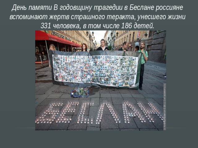 День памяти В годовщину трагедии в Беслане россияне вспоминают жертв страшного теракта, унесшего жизни 331 человека, в том числе 186 детей.  