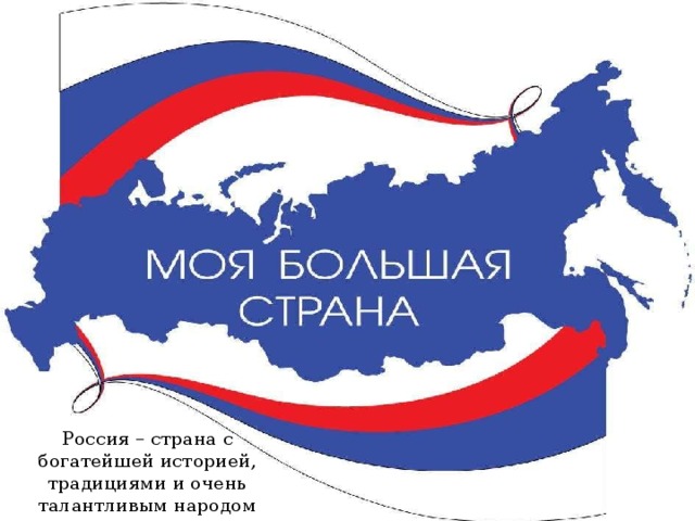 Россия – страна с богатейшей историей, традициями и очень талантливым народом 