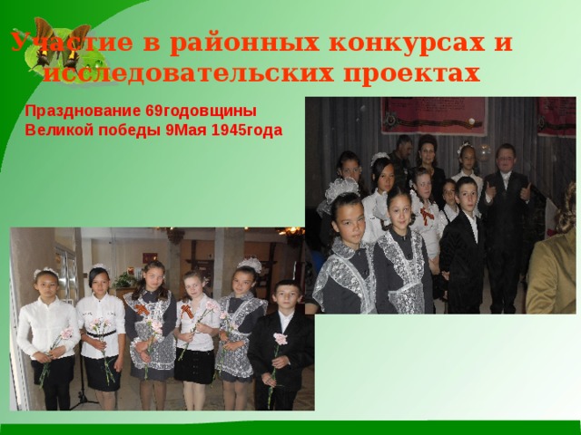 Участие в районных конкурсах и исследовательских проектах Празднование 69годовщины Великой победы 9Мая 1945года 