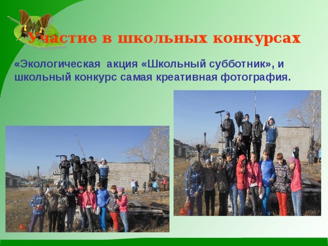 Участие в школьных конкурсах «Экологическая акция «Школьный субботник», и школьный конкурс самая креативная фотография. 