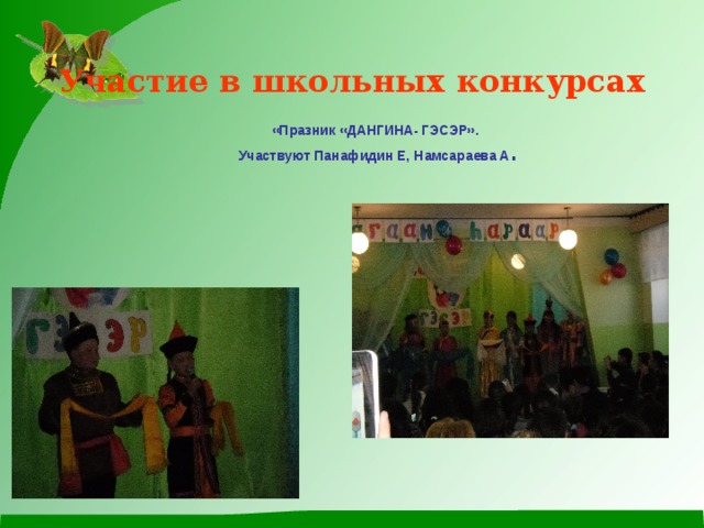 Участие в школьных конкурсах «Празник «ДАНГИНА- ГЭСЭР».  Участвуют Панафидин Е, Намсараева А .  