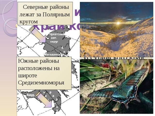  Северные районы лежат за Полярным кругом Дальний Восток: край контрастов  Почти на 4500 км, от Чукотки до уссурийского края, протянулся район вдоль побережья Тихого океана и его морей. Южные районы расположены на широте Средиземноморья 