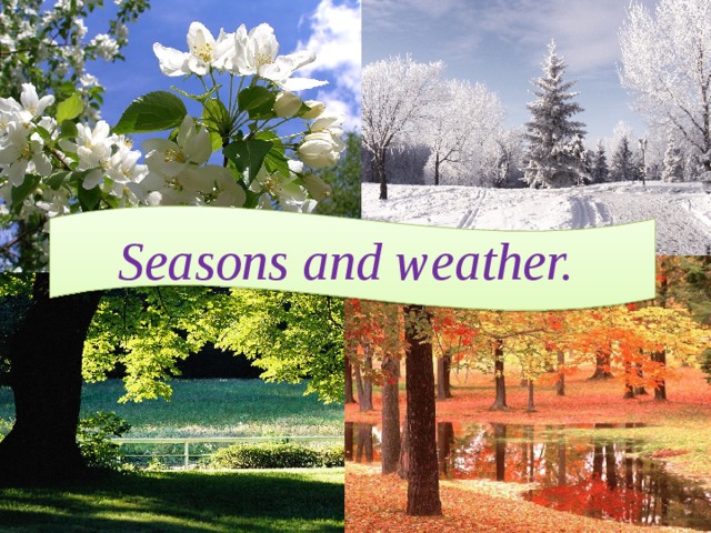 Seasons and weather. 