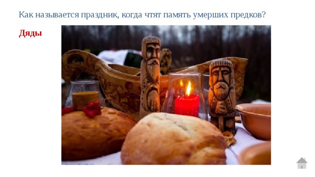 Как называется праздник, когда чтят память умерших предков? Дяды 