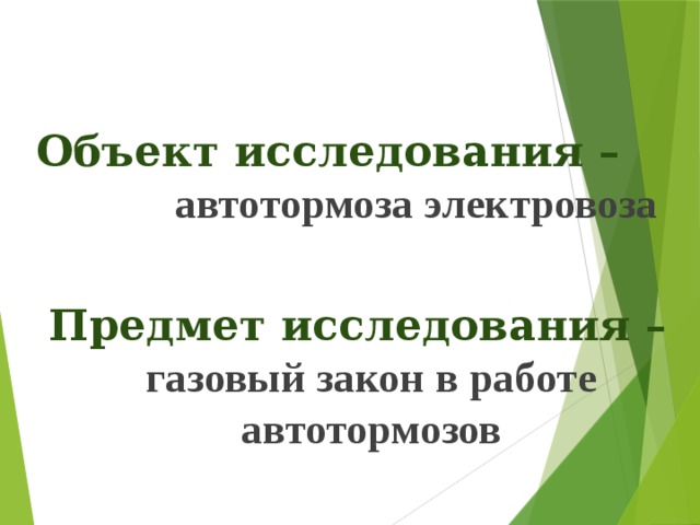  Объект исследования – автотормоза электровоза  Предмет исследования – газовый закон в работе автотормозов  