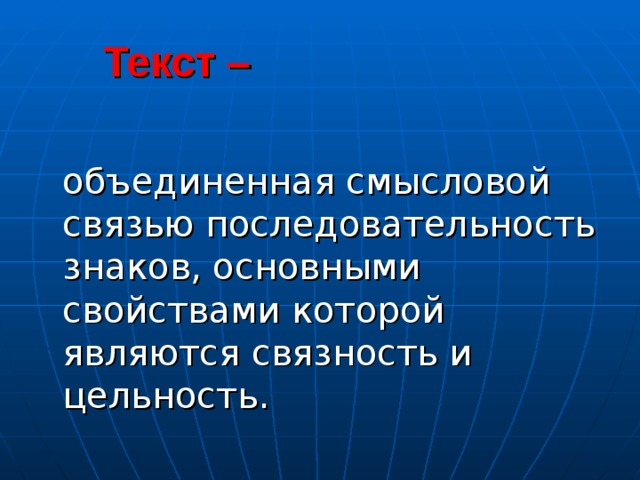  Текст –  объединенная смысловой связью последовательность знаков, основными свойствами которой являются связность и цельность. 