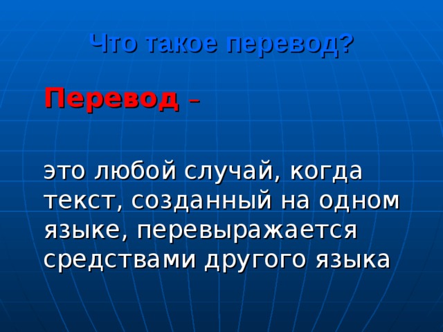 Что такое перевод?  Перевод  –   это любой случай, когда текст, созданный на одном языке, перевыражается средствами другого языка 