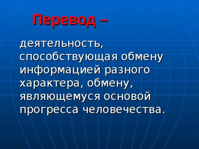  Перевод –  деятельность, способствующая обмену информацией разного характера, обмену, являющемуся основой прогресса человечества. 