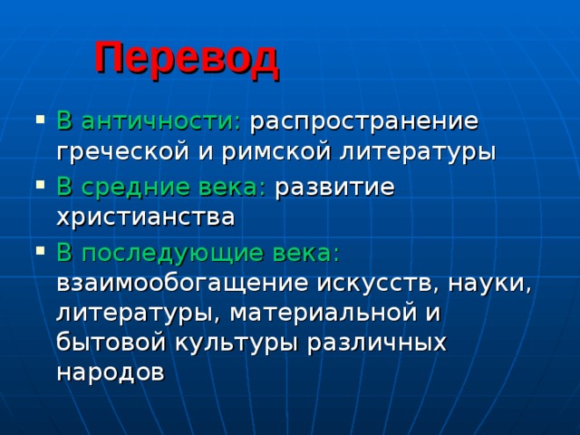  Перевод В античности: распространение греческой и римской литературы В средние века: развитие христианства В последующие века: взаимообогащение искусств, науки, литературы, материальной и бытовой культуры различных народов 