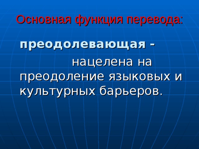 Основная функция перевода:  преодолевающая -       нацелена на преодоление языковых и культурных барьеров. 