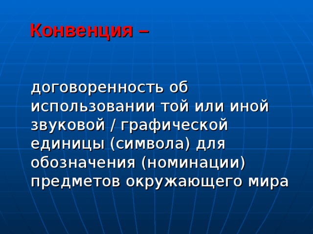  Конвенция –  договоренность об использовании той или иной звуковой / графической единицы (символа) для обозначения (номинации) предметов окружающего мира 