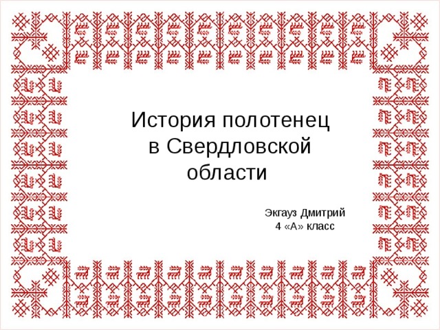 История полотенец в Свердловской области Экгауз Дмитрий 4 «А» класс 