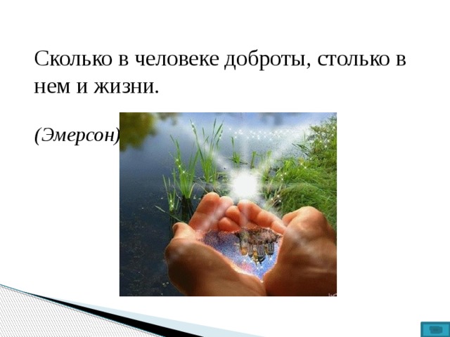 Сколько в человеке доброты, столько в нем и жизни.   (Эмерсон) 