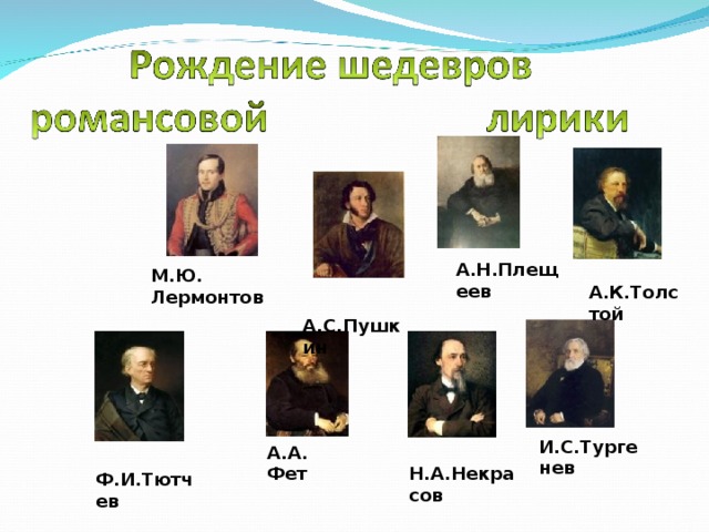 А.Н.Плещеев М.Ю. Лермонтов А.К.Толстой  А.С.Пушкин И.С.Тургенев  А.А. Фет  Н.А.Некрасов  Ф.И.Тютчев