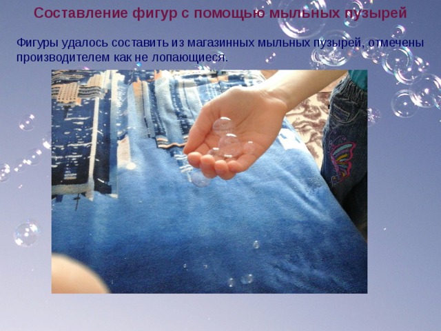 Составление фигур с помощью мыльных пузырей Фигуры удалось составить из магазинных мыльных пузырей, отмечены производителем как не лопающиеся. 