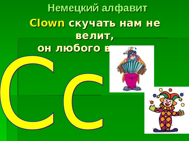 Немецкий алфавит Clown  скучать нам не велит,  он любого веселит 