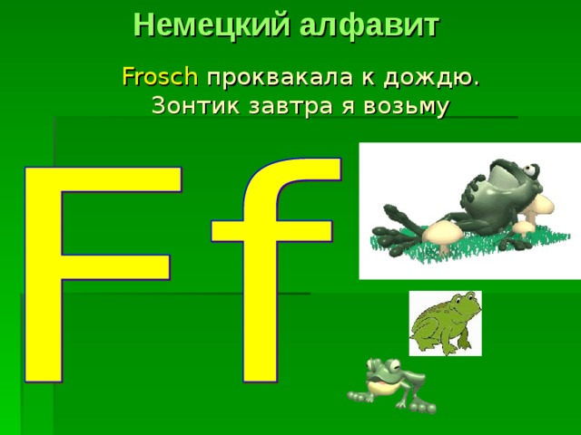Немецкий алфавит Frosch  проквакала к дождю.  Зонтик завтра я возьму 
