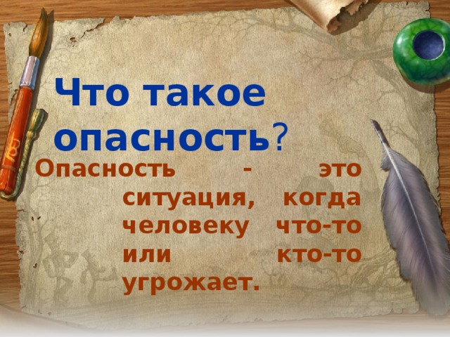 Что такое опасность ? Опасность - это ситуация, когда человеку что-то или кто-то угрожает.  