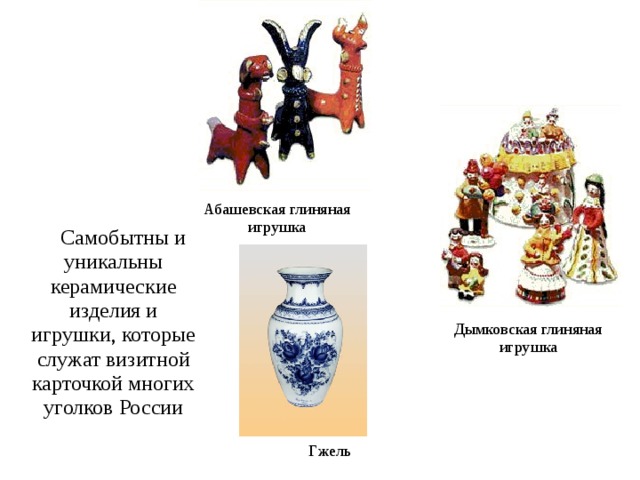 Гжель Абашевская глиняная игрушка  Самобытны и уникальны керамические изделия и игрушки, которые служат визитной карточкой многих уголков России Дымковская глиняная игрушка 