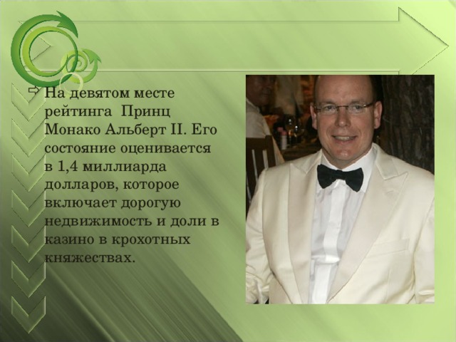 На девятом месте рейтинга Принц Монако Альберт II. Его состояние оценивается в 1,4 миллиарда долларов, которое включает дорогую недвижимость и доли в казино в крохотных княжествах.  