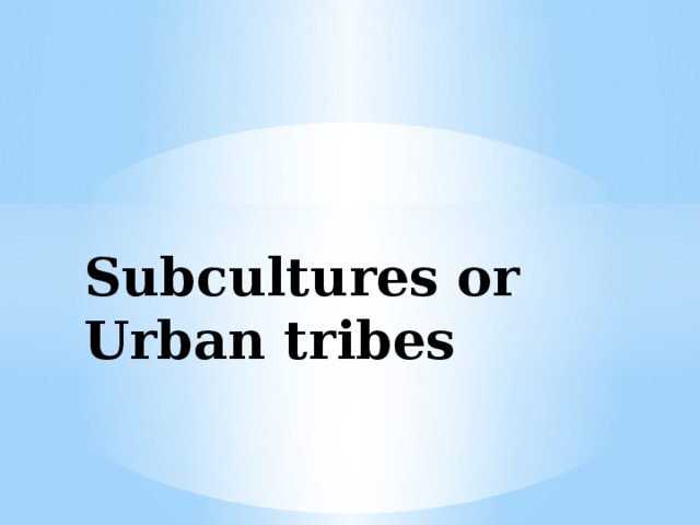 Subcultures or  Urban tribes 