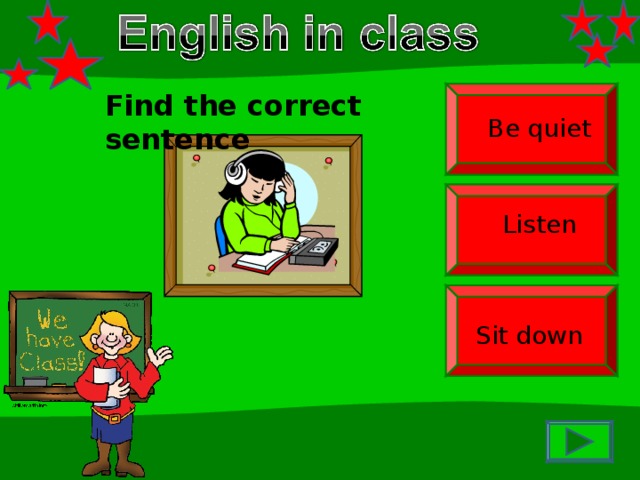 Find the correct sentence Be quiet Listen Sit down 