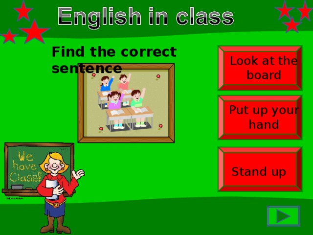 Find the correct sentence Look at the board Put up your hand Stand up 