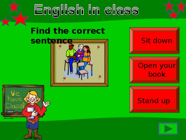 Find the correct sentence Sit down Open your book Stand up 