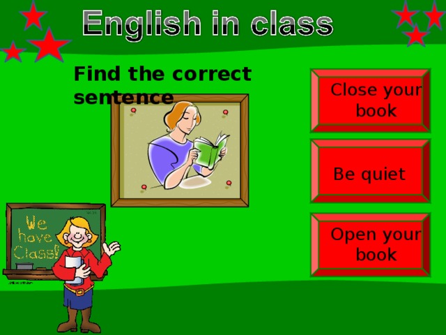 Find the correct sentence Close your book Be quiet Open your book 