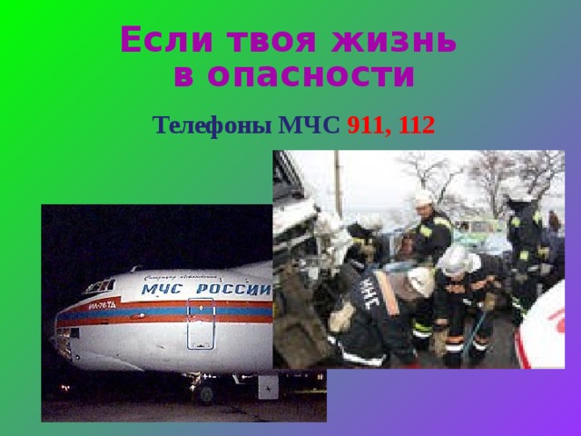 Если твоя жизнь  в опасности Телефоны МЧС 911, 112