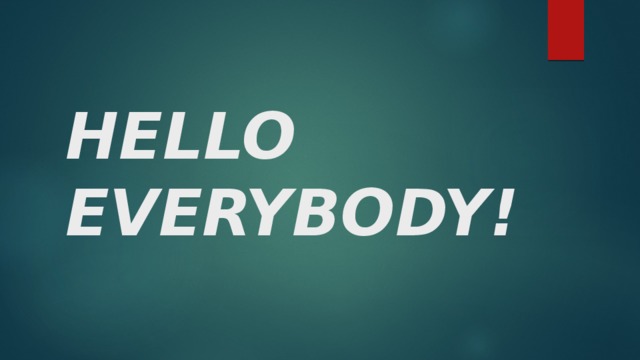 HELLO EVERYBODY! 