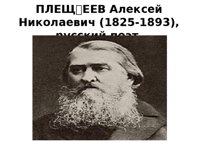      ПЛЕЩЕЕВ Алексей Николаевич (1825-1893), русский поэт.      