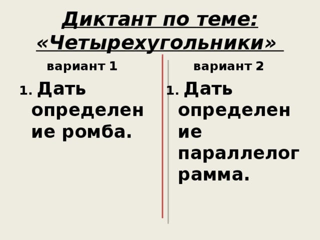 Диктант по теме: «Четырехугольники»  вариант 1 1. Дать определение ромба.  вариант 2 1. Дать определение параллелограмма.  