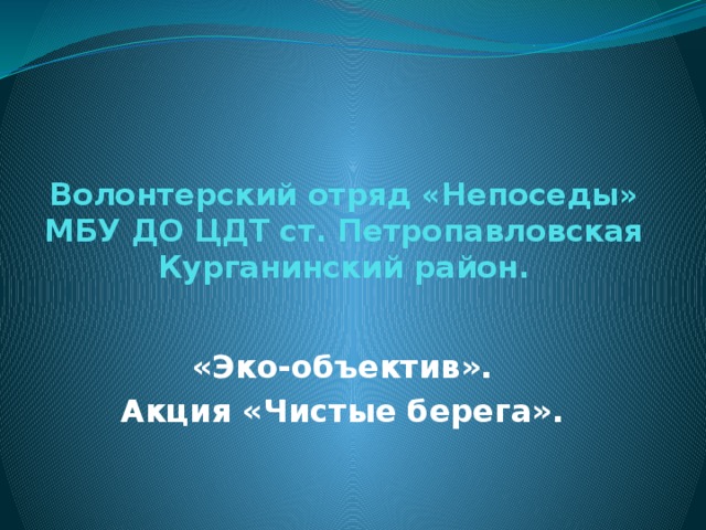 Волонтерский отряд «Непоседы» МБУ ДО ЦДТ ст. Петропавловская  Курганинский район. «Эко-объектив». Акция «Чистые берега». 