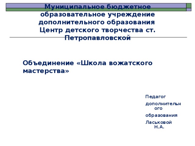 Муниципальное бюджетное образовательное учреждение дополнительного образования  Центр детского творчества ст. Петропавловской   Объединение «Школа вожатского мастерства» Педагог дополнительного образования Ласьковой Н.А.  