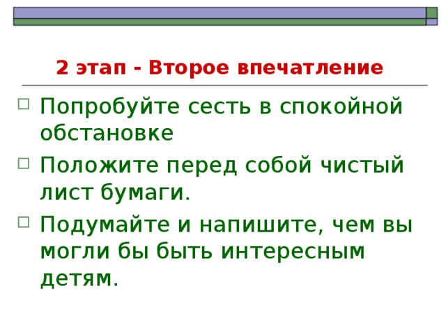 2 этап - Второе впечатление  Попробуйте сесть в спокойной обстановке Положите перед собой чистый лист бумаги. Подумайте и напишите, чем вы могли бы быть интересным детям. 