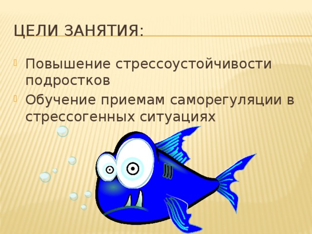 Цели занятия: Повышение стрессоустойчивости подростков Обучение приемам саморегуляции в стрессогенных ситуациях 
