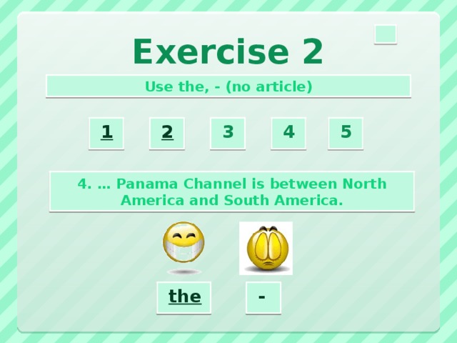 Exercise 2 Use the, - (no article) 2  3  4  5  1  4. … Panama Channel is between North America and South America. the  -