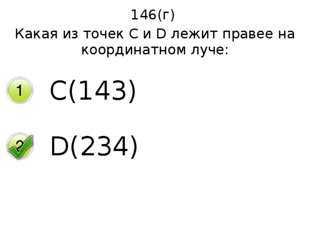 146(г) Какая из точек С и D лежит правее на координатном луче: C(143) D(234) 