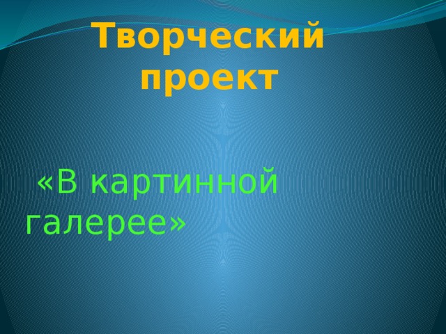 Творческий проект    «В картинной галерее» 