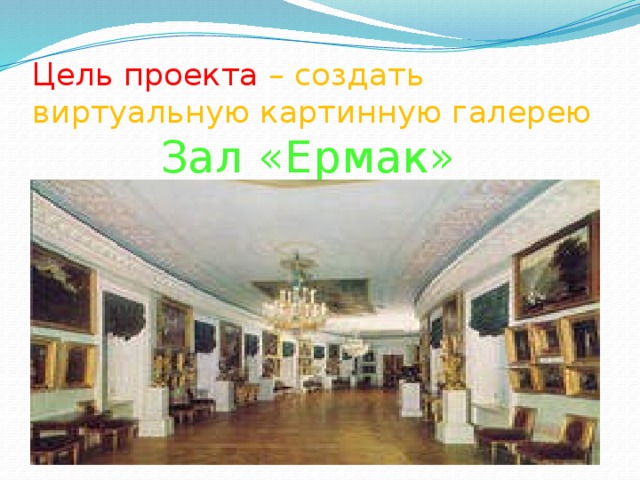 Цель проекта – создать виртуальную картинную галерею Зал «Ермак» 