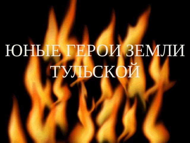 ЮНЫЕ ГЕРОИ ЗЕМЛИ ТУЛЬСКОЙ 