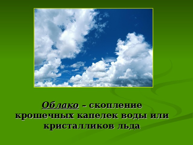 Облако – скопление крошечных капелек воды или кристалликов льда