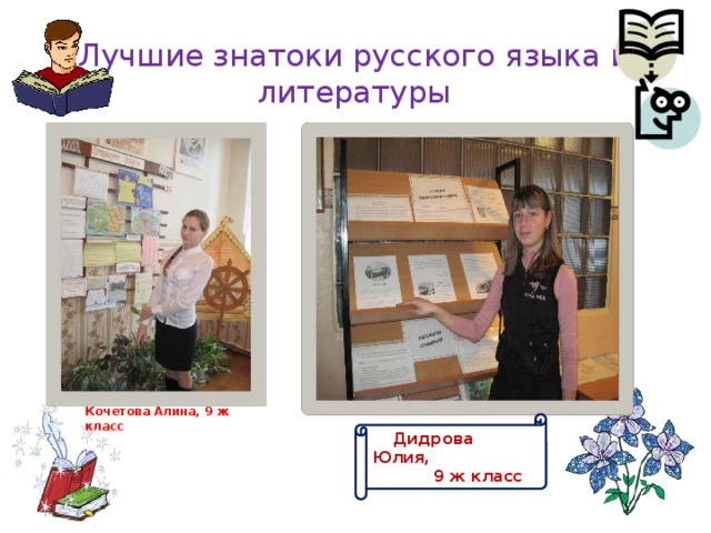 Лучшие знатоки русского языка и литературы Кочетова Алина, 9 ж класс  Дидрова Юлия,  9 ж класс 
