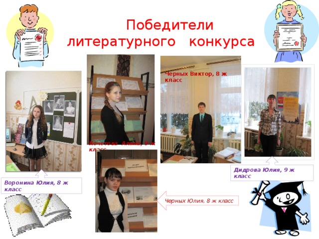  Победители  литературного конкурса Черных Виктор, 8 ж класс Кочетова Алина, 9 ж класс Дидрова Юлия, 9 ж класс Воронина Юлия, 8 ж класс Черных Юлия, 8 ж класс 