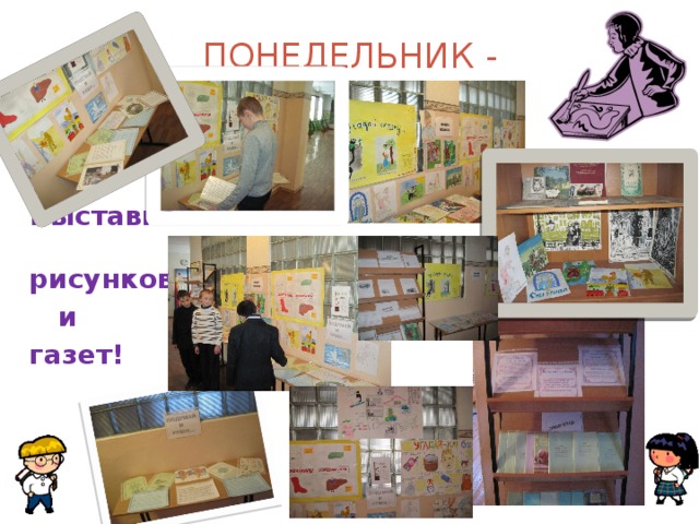 ПОНЕДЕЛЬНИК - Выставка  рисунков  и газет! 