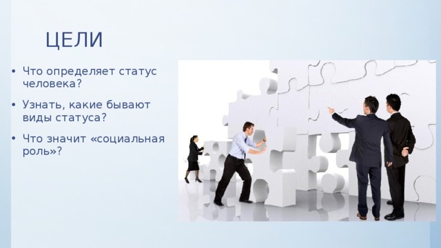 ЦЕЛИ Что определяет статус человека? Узнать, какие бывают виды статуса? Что значит «социальная роль»? 