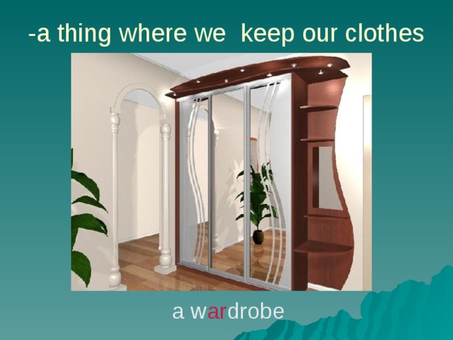 -a thing where we keep our clothes     a w ar drobe 