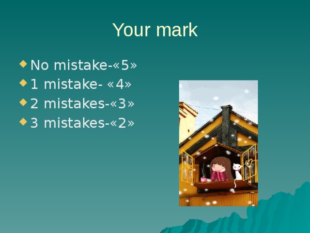 Your mark No mistake-«5» 1 mistake- «4» 2 mistakes-«3» 3 mistakes-«2» 